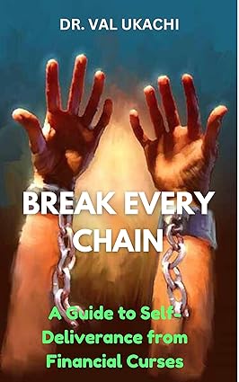 Break Every Chain -: A Guide To Self-Deliverance From Financial Curses